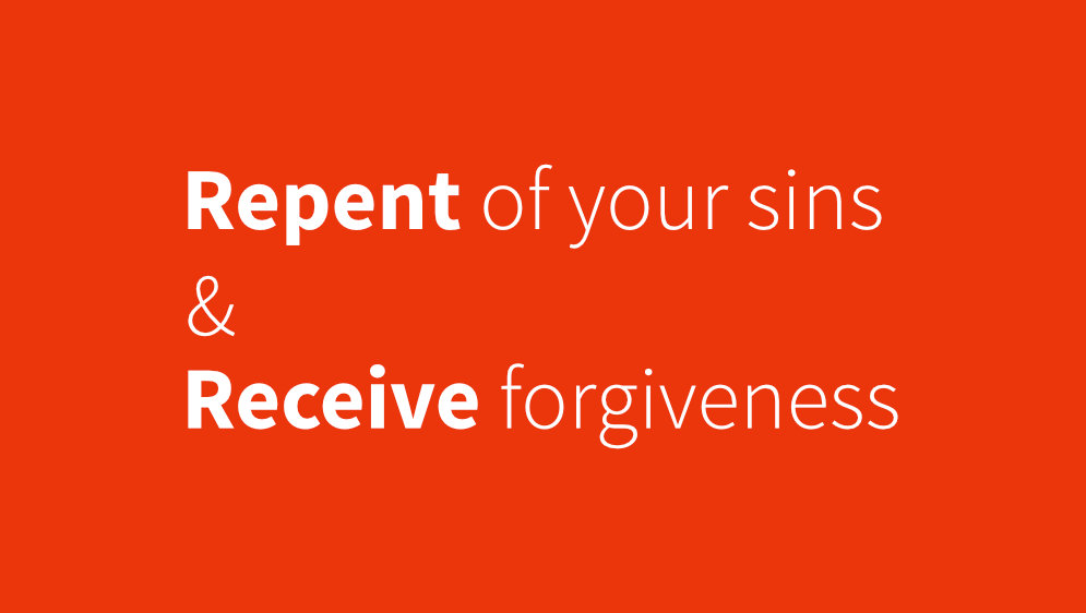 Repent of your sins and receive forgiveness